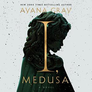 I, Medusa by Ayana Gray