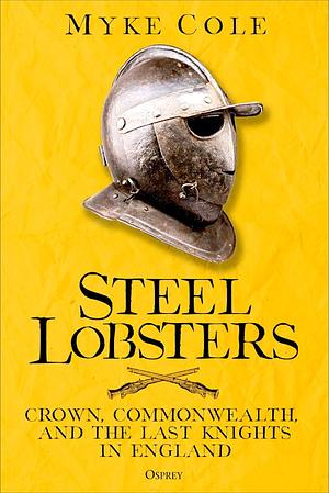 Steel Lobsters: Crown, Commonwealth, and the Last Knights In England by Myke Cole