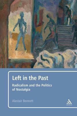 Left in the Past: Radicalism and the Politics of Nostalgia by Alastair Bonnett