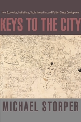 Keys to the City: How Economics, Institutions, Social Interaction, and Politics Shape Development by Michael Storper