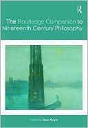 The Routledge Companion to Nineteenth Century Philosophy by Dean Moyar