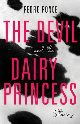 The Devil and the Dairy Princess: Stories by Pedro E. Ponce