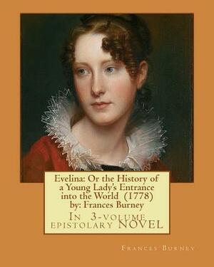 Evelina: Or the History of a Young Lady's Entrance into the World (1778) by: Frances Burney ( In 3-volume epistolary NOVEL ) by Frances Burney