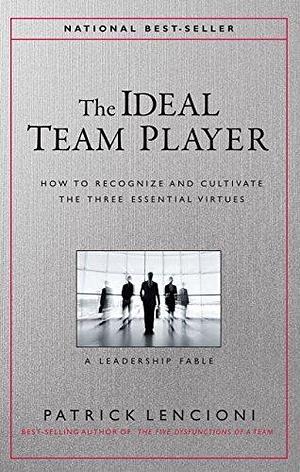 The Ideal Team Player: How to Recognize and Cultivate The Three Essential Virtues Jan 01, 2016 Lencioni, Patrick M. by Patrick Lencioni, Patrick Lencioni