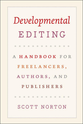 Developmental Editing: A Handbook for Freelancers, Authors, and Publishers by Scott Norton