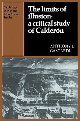 The Limits of Illusion: A Critical Study of Calderón by Anthony J. Cascardi
