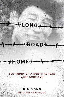 Long Road Home: Testimony of a North Korean Camp Survivor by Yong Kim, Suk-Young Kim