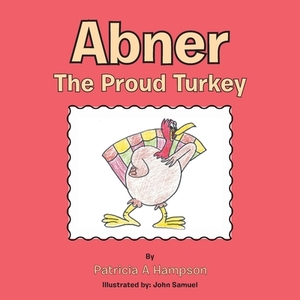 Abner the Proud Turkey by Patricia a. Hampson