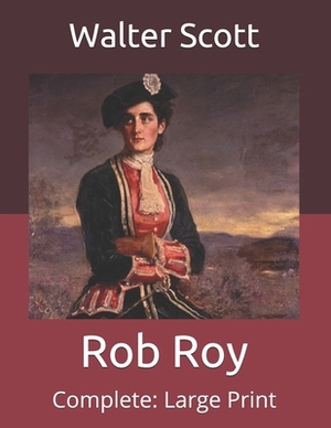 Rob Roy: Complete: Large Print by Walter Scott
