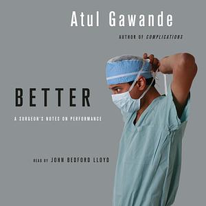 Better: A Surgeon's Notes on Performance by Atul Gawande