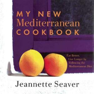 My New Mediterranean Cookbook: Eat Better, Live Longer by Following the Mediterranean Diet by Jeannette Seaver