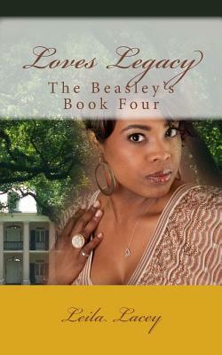 Loves Legacy: The Beasley's Book Four by Leila Lacey