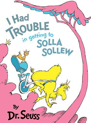 I Had Trouble In Getting To Solla Sollew by Dr. Seuss