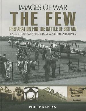 The Few: Preparation for the Battle of Britain by Philip Kaplan