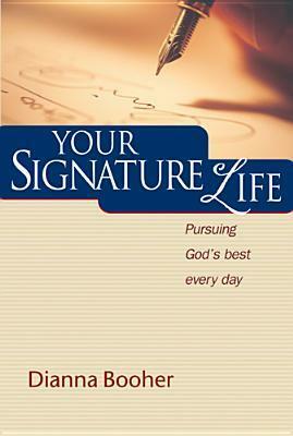 Your Signature Life: Pursuing God's Best Every Day by Dianna Booher