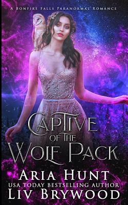Captive of the Wolf Pack: A Bonfire Falls Paranormal Romance by Aria Hunt, LIV Brywood