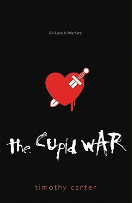 The Cupid War: All Love Is Warfare by Timothy Carter