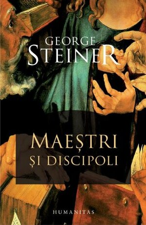 Maeştri şi discipoli: prelegerile „Charles Eliot Norton“ 2001–2002 by George Steiner