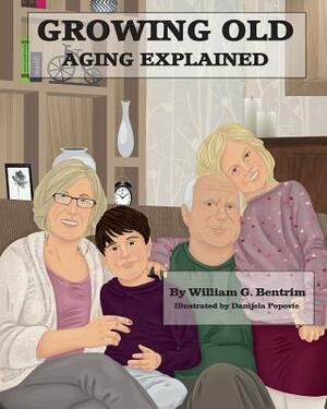 Growing Old: Aging Explained by William G. Bentrim