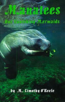 Manatees: Our Vanishing Mermaids by M. Timothy O'Keefe