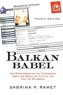 Balkan Babel: The Disintegration Of Yugoslavia From The Death Of Tito To The Fall Of Milosevic by Sabrina Petra Ramet