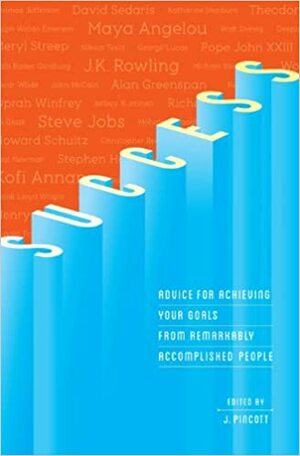 Success: Advice for Achieving Your Goals from Remarkably Accomplished People by Jena Pincott