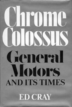 Chrome Colossus: General Motors and Its Times by Ed Cray