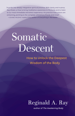 Somatic Descent: How to Unlock the Deepest Wisdom of the Body by Reginald Ray