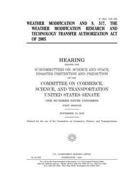 Weather modification and S. 517, the Weather Modification Research and Technology Transfer Authorization Act of 2005 by United States Congress, United States Senate, Committee on Commerce Science (senate)