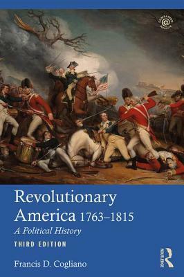 Revolutionary America, 1763-1815: A Political History by Francis D. Cogliano