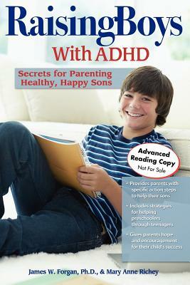 Raising Boys with ADHD: Secrets for Parenting Healthy, Happy Sons by Mary Anne Richey, James Forgan