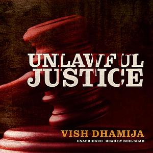 Unlawful Justice by Vish Dhamija