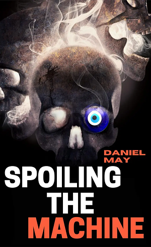 Spoiling the Machine by Daniel May