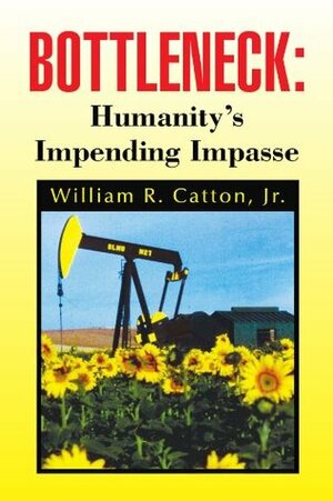 Bottleneck: Humanity's Impending Impasse by William R. Catton Jr.