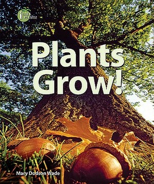 Plants Grow! by Mary Dodson Wade