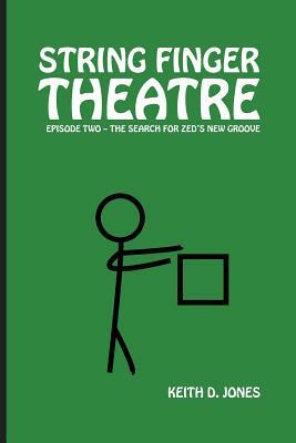 String Finger Theatre, Episode Two: The Search for Zed's New Groove by Keith D. Jones