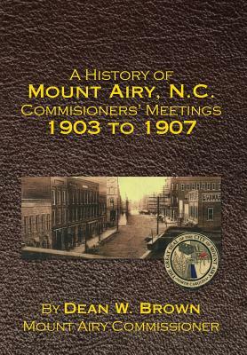 A History of Mount Airy, N.C. Commisioners' Meetings 1903 to 1907 by Dean Brown