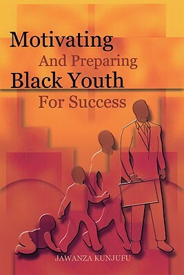 Motivating and Preparing Black Youth for Success by Jawanza Kunjufu