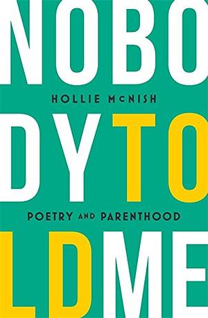 Nobody Told Me: Poetry and Parenthood by Hollie McNish