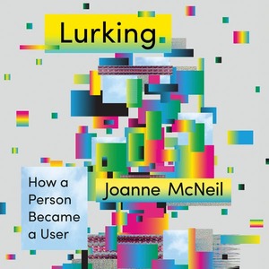 Lurking: How a Person Became a User by Joanne McNeil