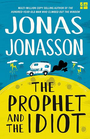 The Prophet and the Idiot: The new satirical novel from the multi-million copy bestselling author of The Hundred-Year-Old Man Who Climbed Out of the Window and Disappeared by Rachel Willson-Broyles, Jonas Jonasson