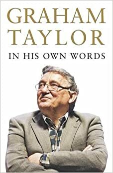 Graham Taylor In His Own Words: The autobiography by Graham Taylor