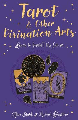 Tarot & Other Divination Arts: Learn to Foretell the Future by Michael Johnstone, Alice Ekrek