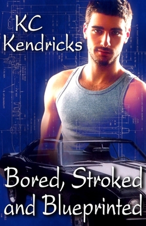 Bored, Stroked And Blueprinted by K.C. Kendricks