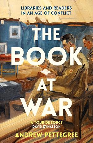 The Book at War: Libraries and Readers in an Age of Conflict by Andrew Pettegree