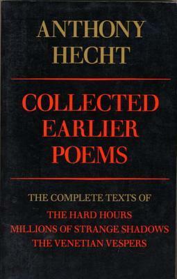 Collected Earlier Poems by Anthony Hecht