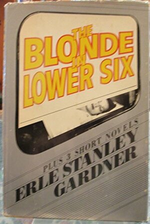 The Blonde in Lower Six Plus 3 Short Novels by Erle Stanley Gardner