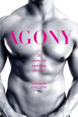 Agony/Ecstasy: Original Stories of Agonizing Pleasure/Exquisite Pain by Jane Litte