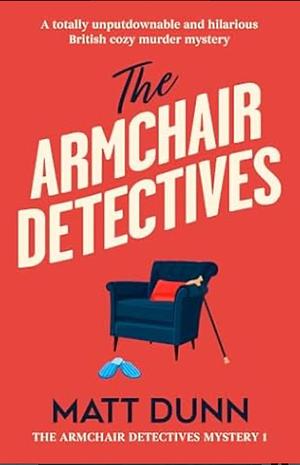 The Armchair Detectives: A totally unputdownable and hilarious British cozy murder mystery by Matt Dunn