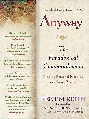 Anyway: The Paradoxical Commandments: Finding Personal Meaning in a Crazy World by Kent M. Keith